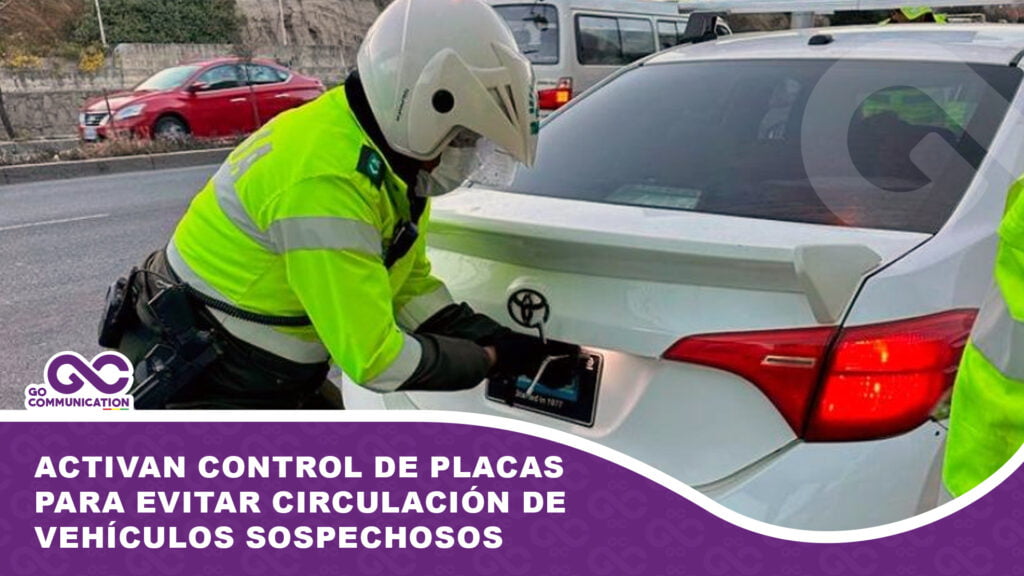 GOBIERNO ACTIVA CONTROL EXHAUSTIVO DE PLACAS PARA EVITAR CIRCULACIÓN DE VEHÍCULOS SOSPECHOSOS DE ILÍCITOS