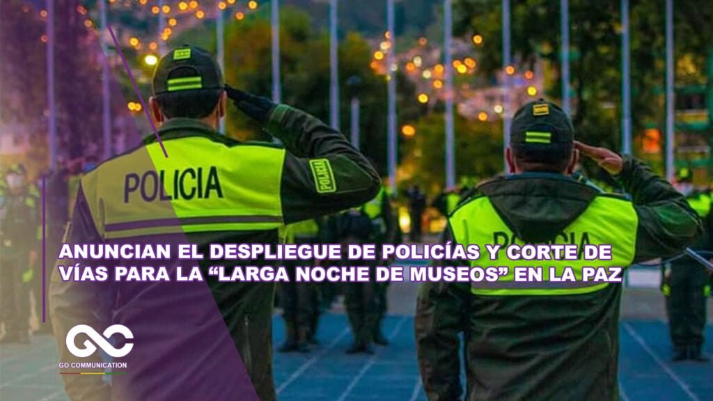 Anuncian el despliegue de policías y corte de vías para la “Larga Noche de Museos” en La Paz