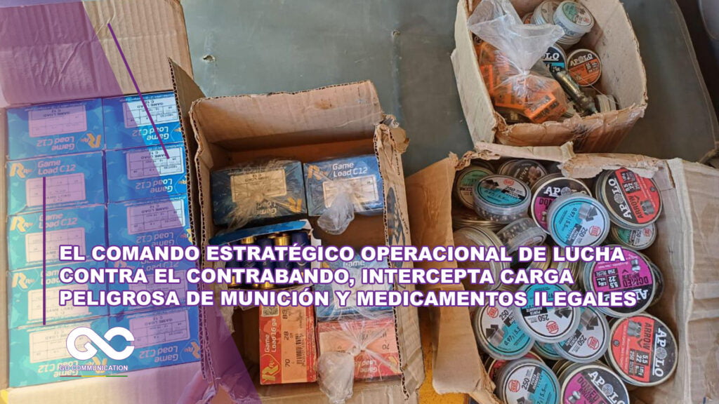 El comando estratégico opercional de Lucha Contra el Contrabando, intercepta carga peligrosa de munición y medicamentos ilegales