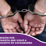 Envían a prisión por 25 años a taxista que violó a una adolescente en Cochabamba