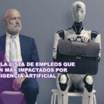 Conoce la lista de empleos que se verán más impactados por la inteligencia artificial