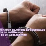 Un entrenador de fútbol es condenado a 10 años de prisión por abusar de un adolescente