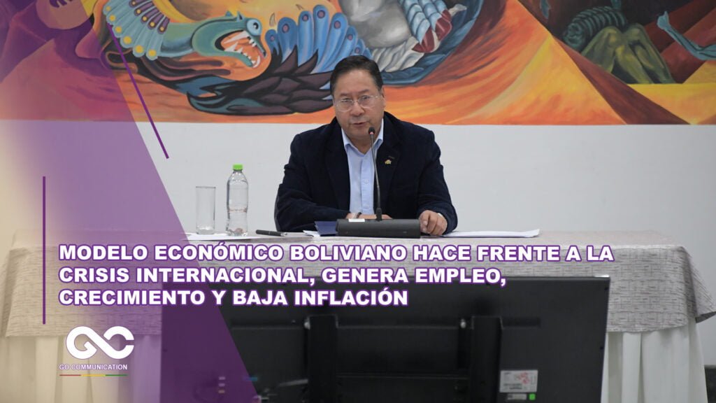 Modelo económico boliviano hace frente a la crisis internacional, genera empleo, crecimiento y baja inflación