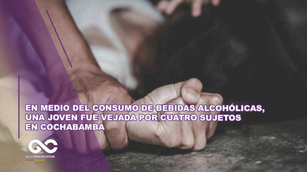 En medio del consumo de bebidas alcohólicas, una joven fue vejada por cuatro sujetos en Cochabamba