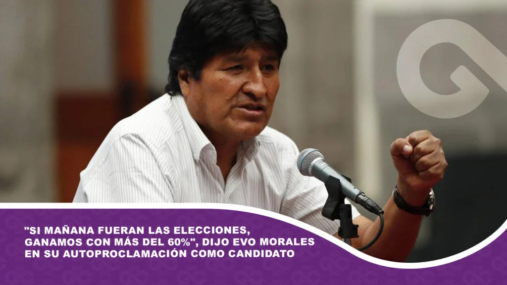 «Si mañana fueran las elecciones, ganamos con más del 60%», dijo Evo Morales en su autoproclamación como candidato