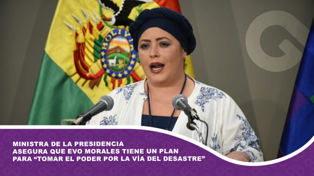 Ministra de la Presidencia asegura que Evo Morales tiene un plan para “tomar el poder por la vía del desastre”