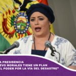 Ministra de la Presidencia asegura que Evo Morales tiene un plan para “tomar el poder por la vía del desastre”