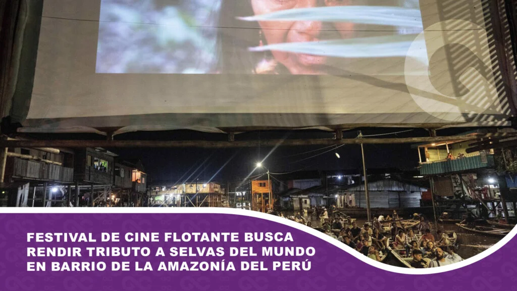 Festival de cine flotante busca rendir tributo a selvas del mundo en barrio de la Amazonía del Perú