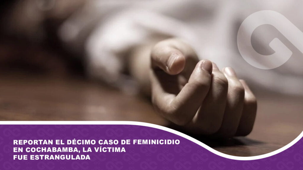 Reportan el décimo caso de feminicidio en Cochabamba, la víctima fue estrangulada