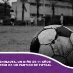 Tragedia en Shinaota, un niño de 11 años fallece en medio de un partido de futsal