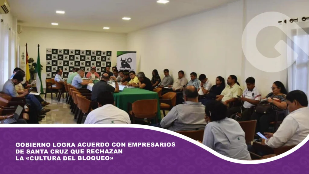 Gobierno logra acuerdo con empresarios de Santa Cruz que rechazan la «cultura del bloqueo»