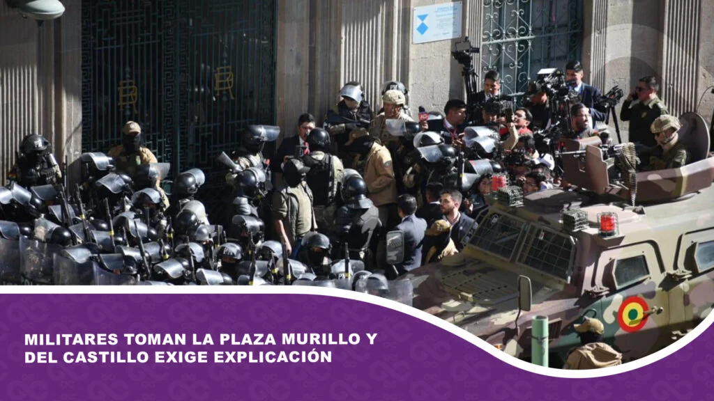 Militares toman la plaza Murillo y Del Castillo exige explicación