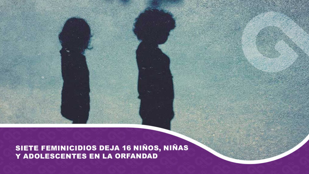 Siete feminicidios deja 16 niños, niñas y adolescentes en la orfandad