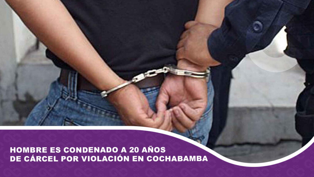 Hombre es condenado a 20 años de cárcel por violación en Cochabamba