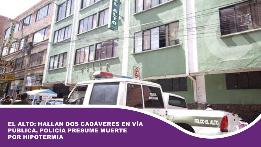 El Alto: Hallan dos cadáveres en vía pública, Policía presume muerte por hipotermia