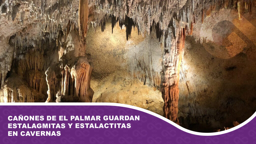 Cañones de El Palmar guardan estalagmitas y estalactitas en cavernas