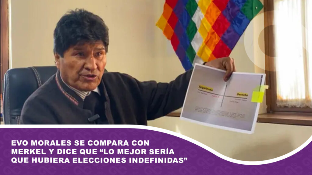 Evo Morales se compara con Merkel y dice que “lo mejor sería que hubiera elecciones indefinidas”