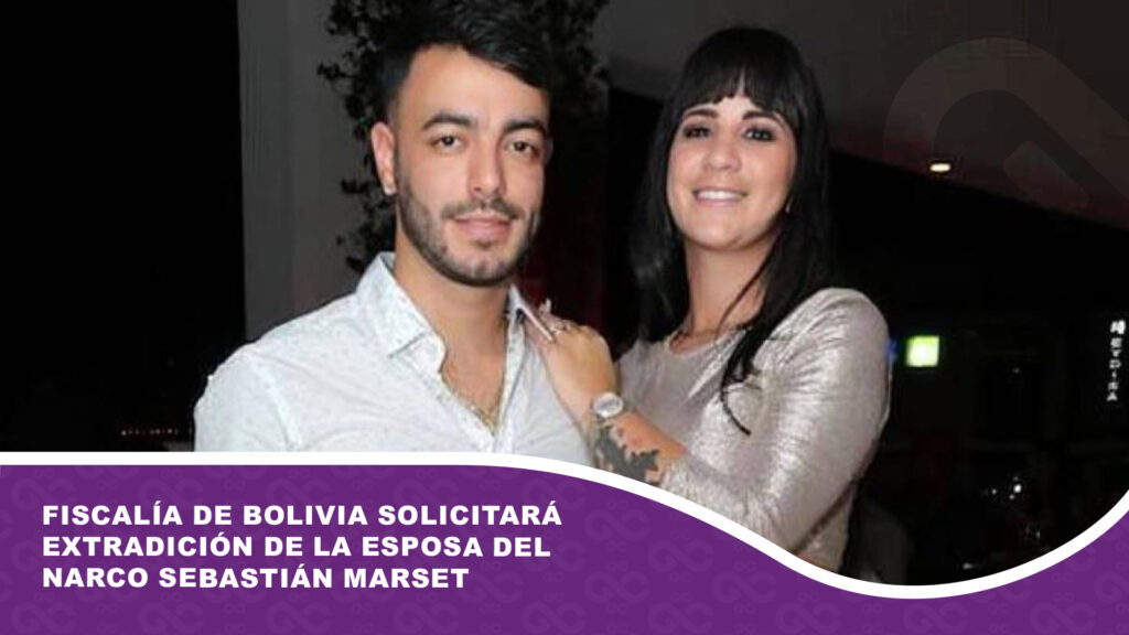 Fiscalía de Bolivia solicitará extradición de la esposa del narco Sebastián Marset