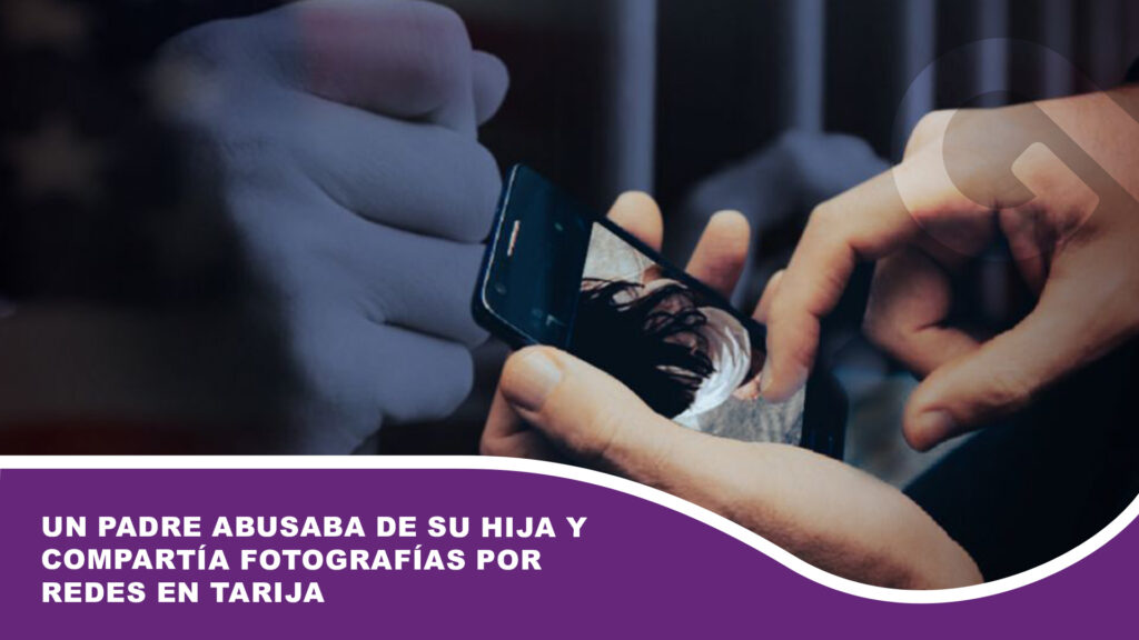 Un padre abusaba de su hija y compartía fotografías por redes en Tarija