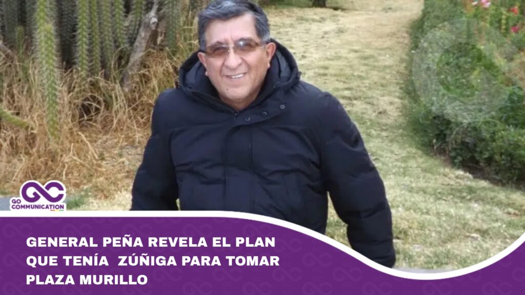 General Peña revela el plan que tenía  Zúñiga para tomar Plaza Murillo