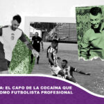 Una doble vida: El capo de la cocaína que se escondió como futbolista profesional