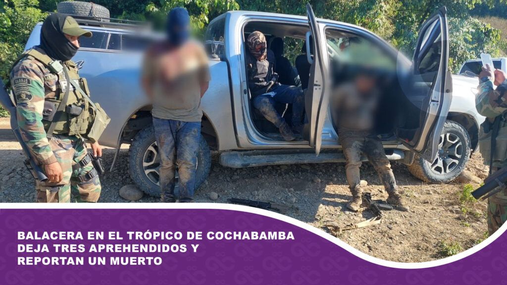 Balacera en el trópico de Cochabamba deja tres aprehendidos y reportan un muerto