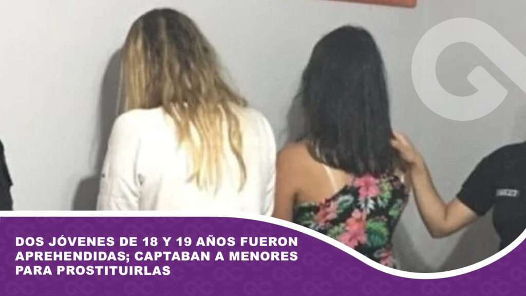 Dos jóvenes de 18 y 19 años fueron aprehendidas; captaban a menores para prostituirlas