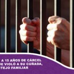 Sentencian a 15 años de cárcel a sujeto que violó a su cuñada, tras un festejo familiar