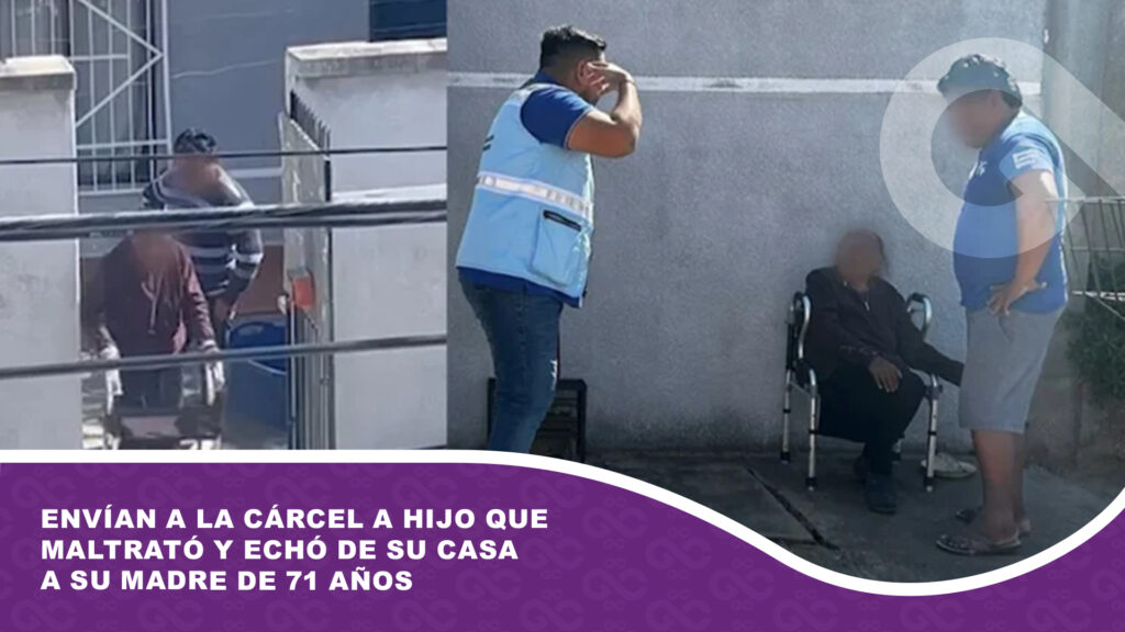 Envían a la cárcel a hijo que maltrató y echó de su casa a su madre de 71 años