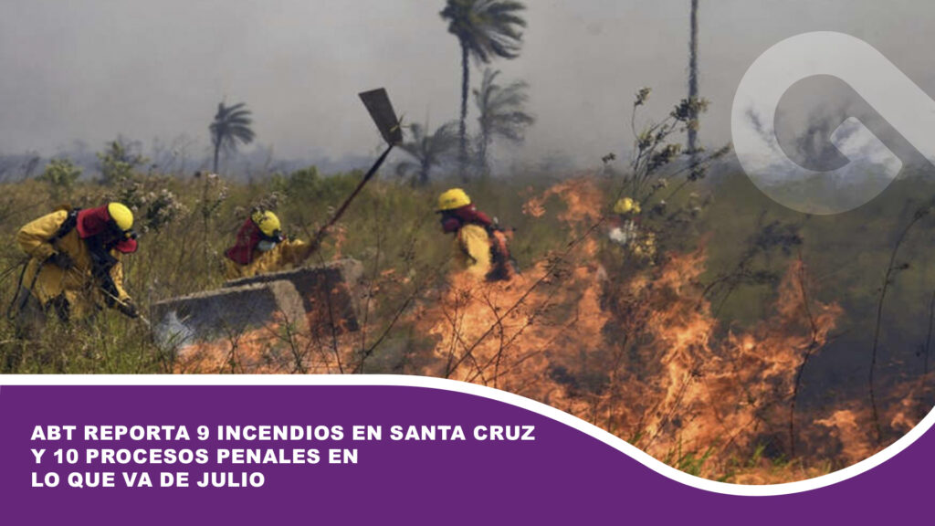 ABT reporta 9 incendios en Santa Cruz y 10 procesos penales en lo que va de julio