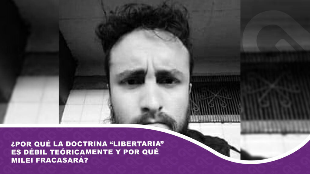 ¿Por qué la doctrina “libertaria” es débil teóricamente y por qué Milei fracasará?