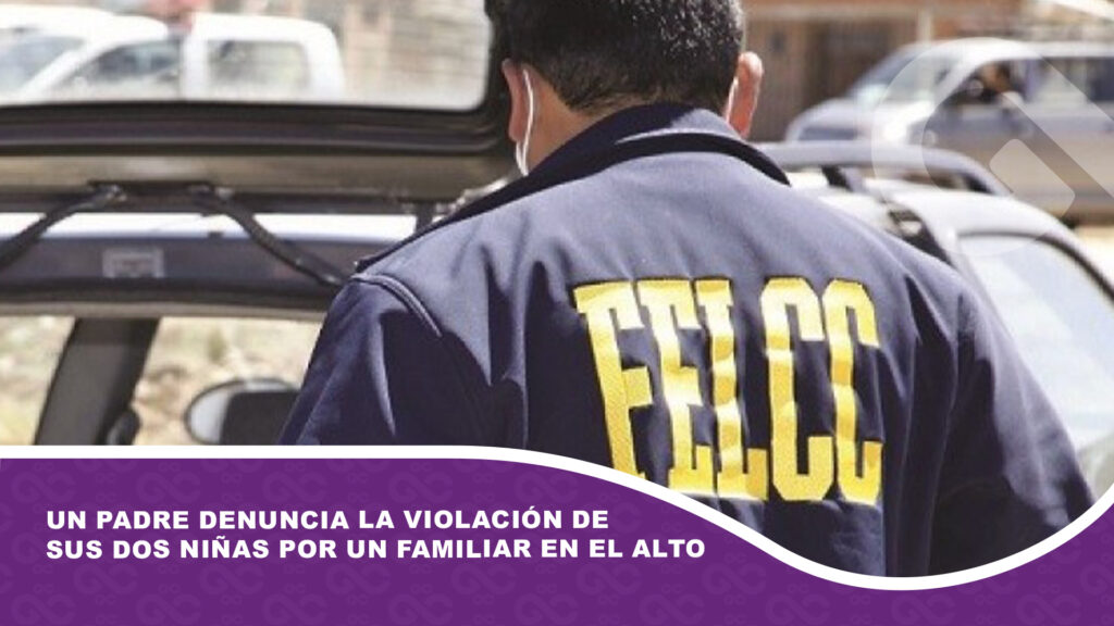 Un padre denuncia la violación de sus dos niñas por un familiar en El Alto