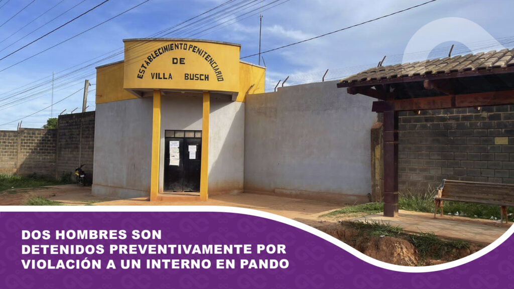 Dos hombres son detenidos preventivamente por violación a un interno en Pando