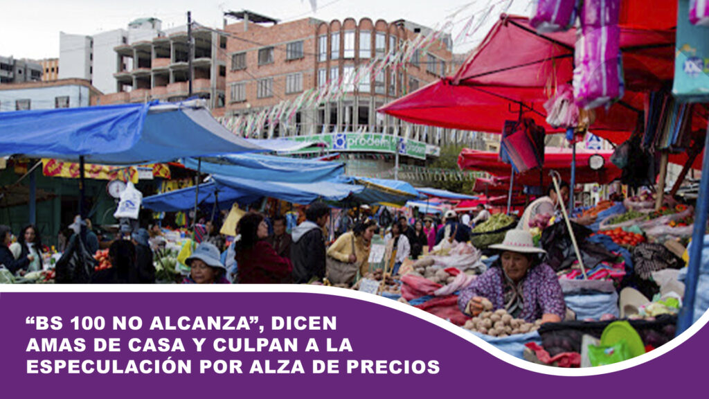 “Bs 100 no alcanza”, dicen amas de casa y culpan a la especulación por alza de precios