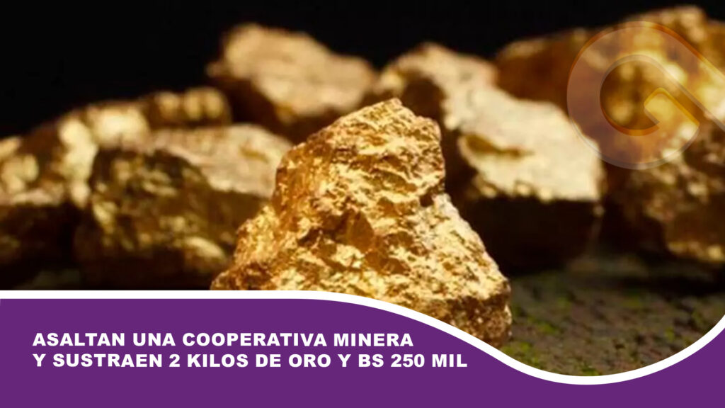 Asaltan una cooperativa minera y sustraen 2 kilos de oro y Bs 250 mil