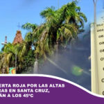 Se emite alerta roja por las altas temperaturas en Santa Cruz, que llegarán a los 45ºC