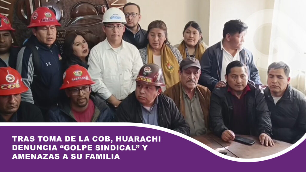 Tras toma de la COB, Huarachi denuncia “golpe sindical” y amenazas a su familia