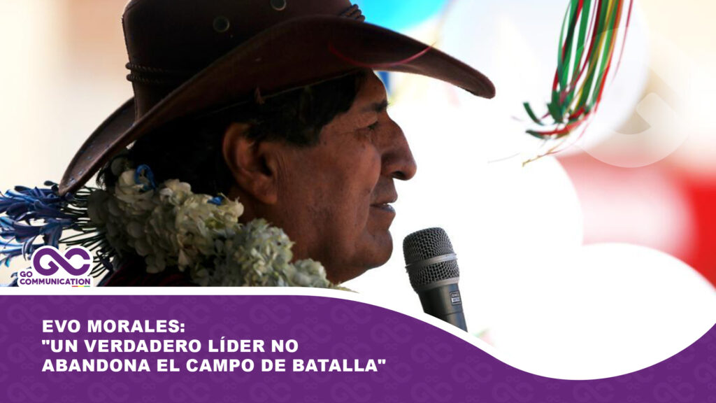 Evo Morales: «Un verdadero líder no abandona el campo de batalla»