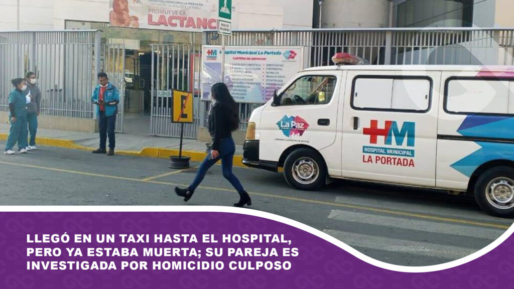 Llegó en un taxi hasta el hospital, pero ya estaba muerta; su pareja es investigada por homicidio culposo