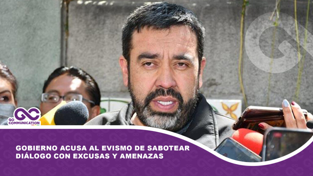 Gobierno acusa a evistas de sabotear diálogo con excusas y amenazas