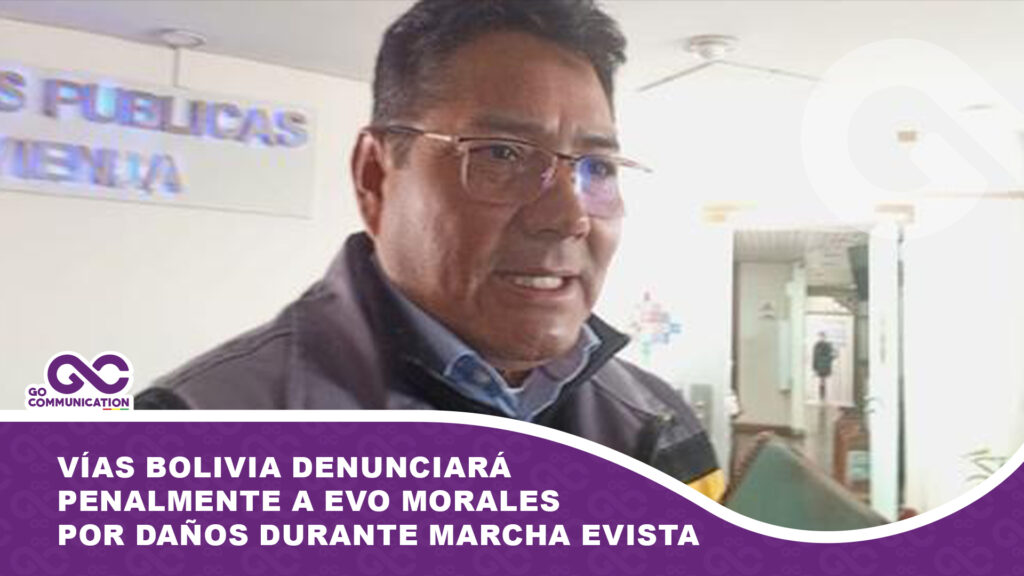 Vías Bolivia denunciará penalmente a Evo Morales por daños durante marcha evista