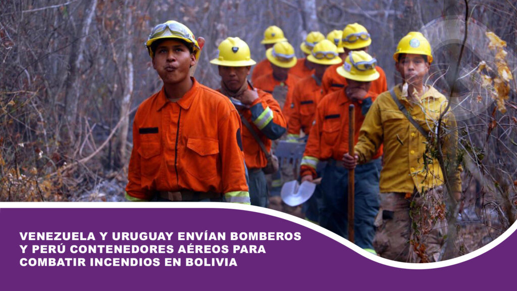 Venezuela y Uruguay envían Bomberos y Perú contenedores aéreos para combatir incendios en Bolivia