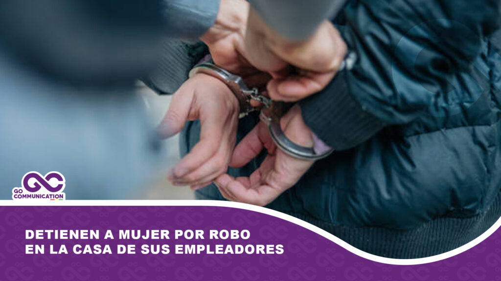 Detienen a mujer por robo en la casa de sus empleadores