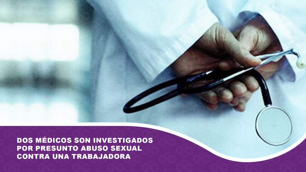 Dos médicos son investigados por presunto abuso sexual contra una trabajadora