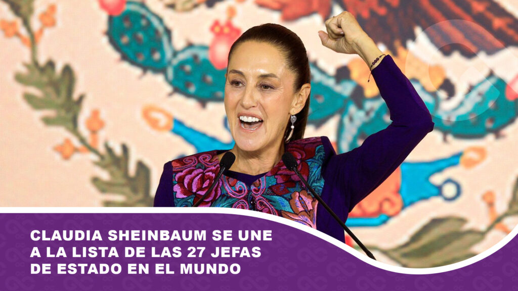 Claudia Sheinbaum se une a la lista de las 27 Jefas de Estado en el mundo