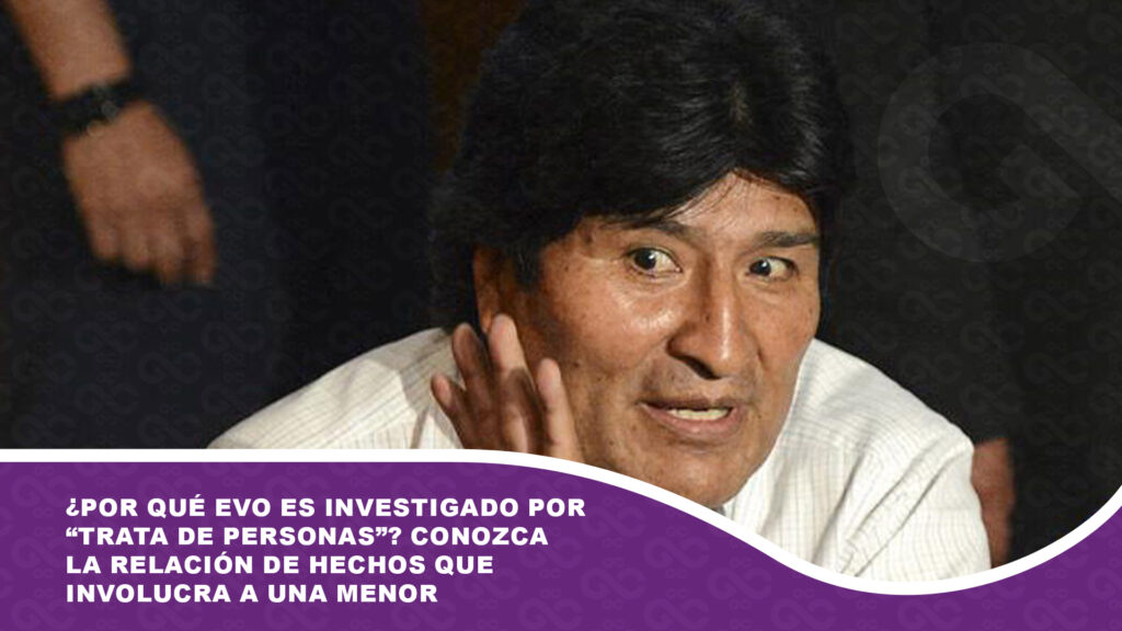 ¿Por qué Evo es investigado por “trata de personas”? Conozca la relación de hechos que involucra a una menor