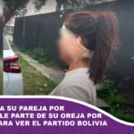 Una mujer denuncia a su pareja por arrancarle parte de su oreja por pasajes para ver el partido Bolivia vs Colombia