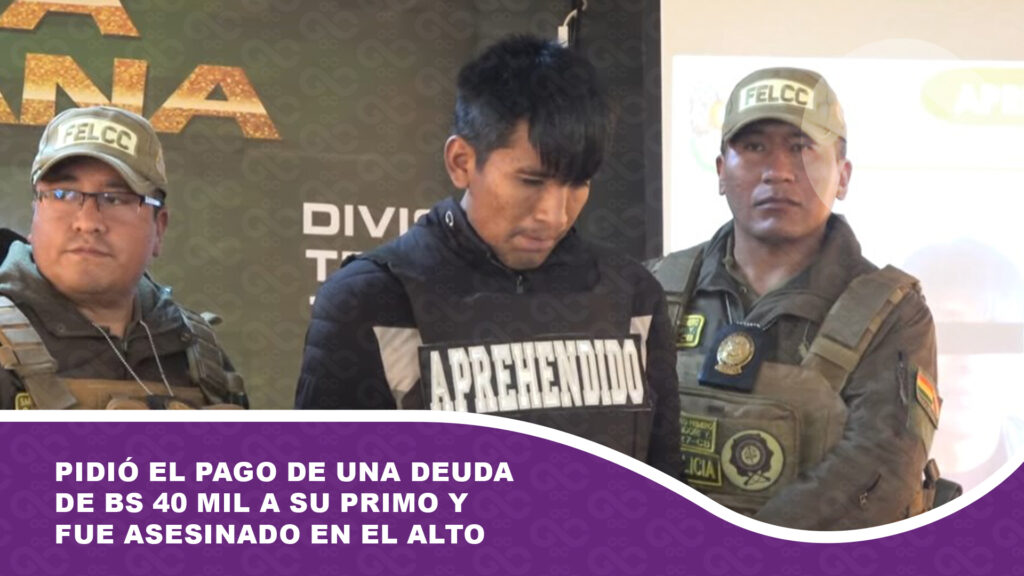 Pidió el pago de una deuda de Bs 40 mil a su primo y fue asesinado en El Alto