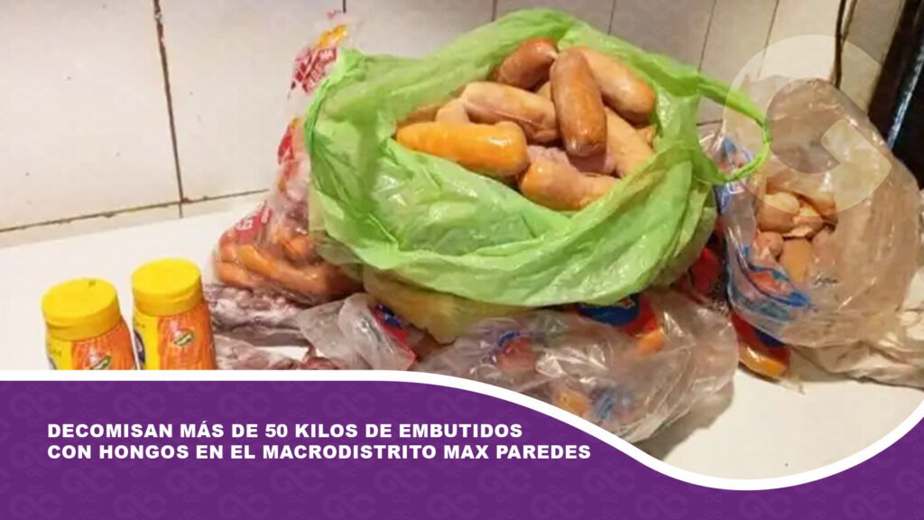 Decomisan más de 50 kilos de embutidos con hongos en el macrodistrito Max Paredes