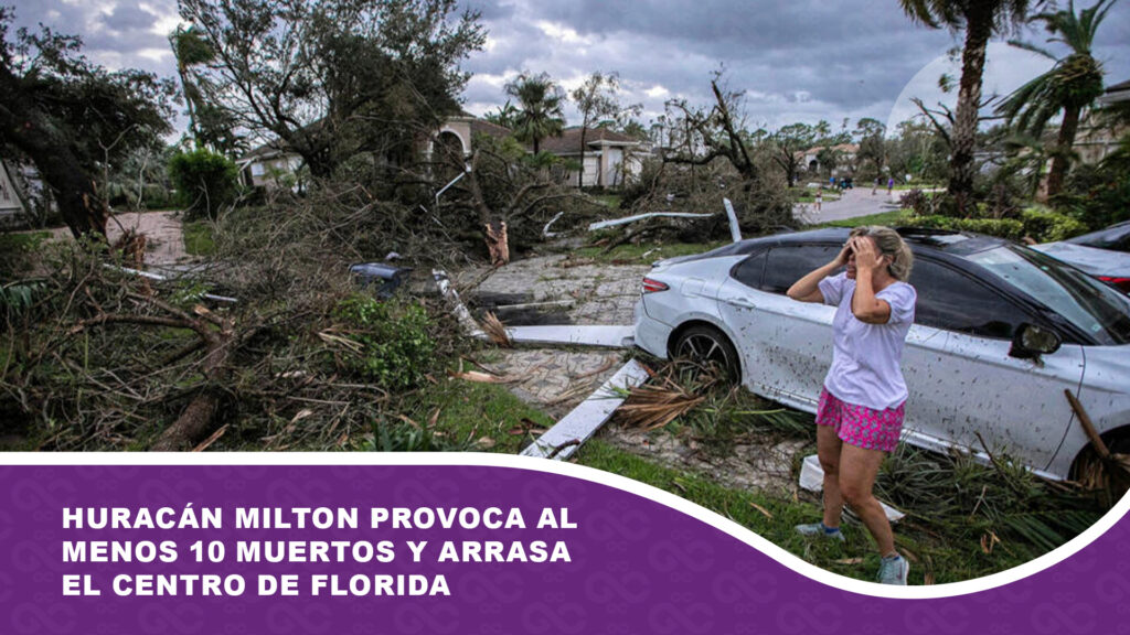 Huracán Milton provoca al menos 10 muertos y arrasa el centro de Florida